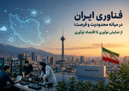 فناوری ایران در میانه محدودیت و فرصت؛ از نمایش نوآوری تا اقتصاد نوآوری